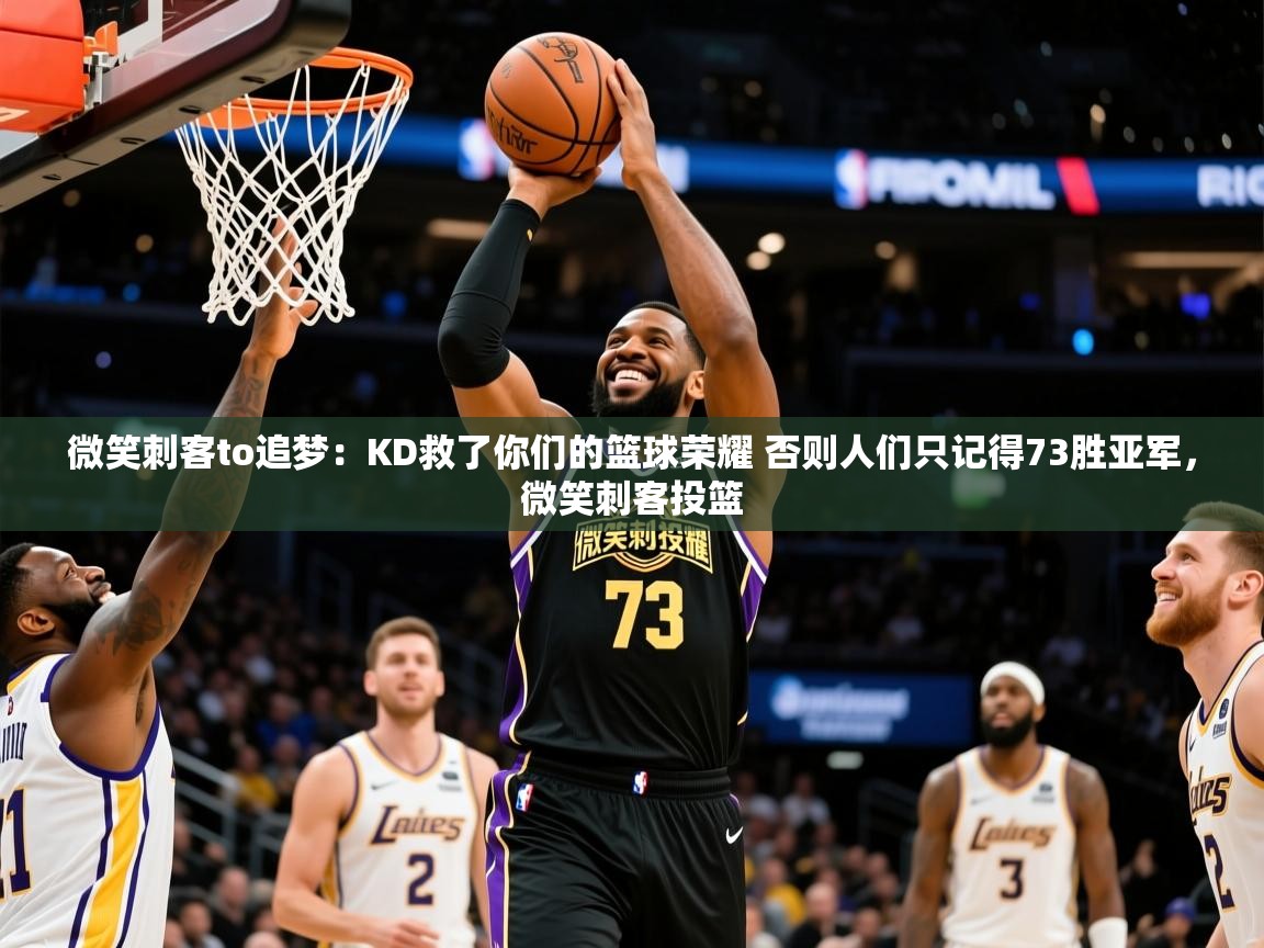2025爱游戏体育微笑刺客to追梦：KD救了你们的篮球荣耀 否则人们只记得73胜亚军，微笑刺客投篮